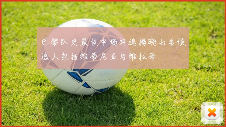 巴黎队史最佳中场评选揭晓七名候选人包括维蒂尼亚与维拉蒂