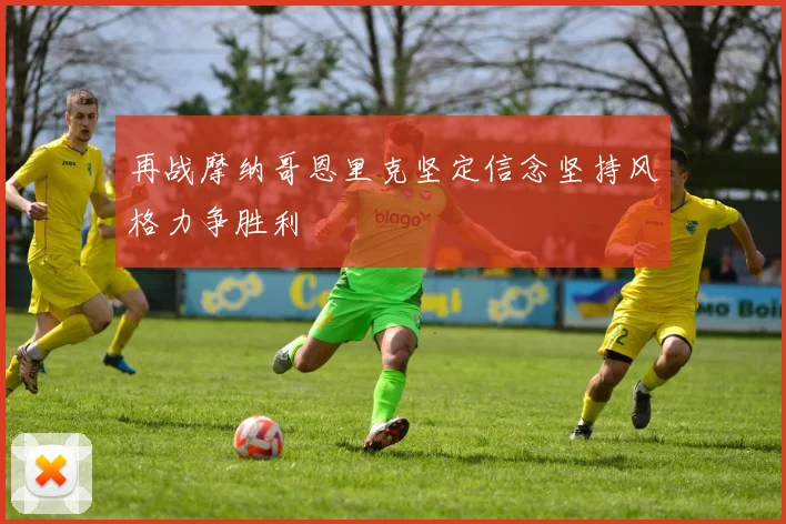 再战摩纳哥恩里克坚定信念坚持风格力争胜利