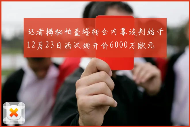 记者揭秘帕奎塔转会内幕谈判始于12月23日西汉姆开价6000万欧元