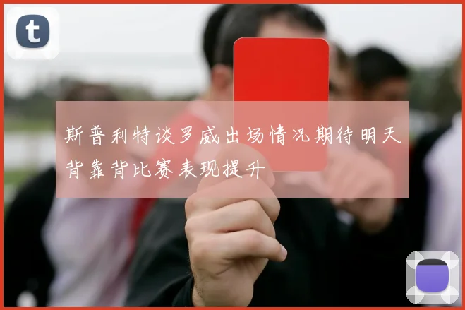 斯普利特谈罗威出场情况期待明天背靠背比赛表现提升